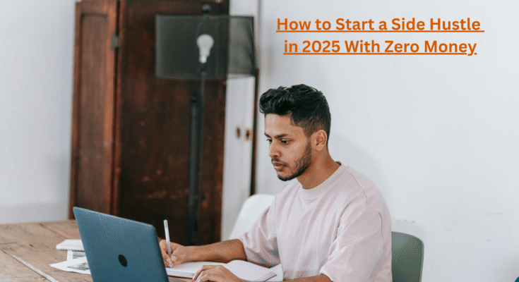 How to Start a Side Hustle in 2025 With Zero Money